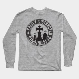 Easily Distracted by Cemeteries Graveyard Enthusiast Long Sleeve T-Shirt